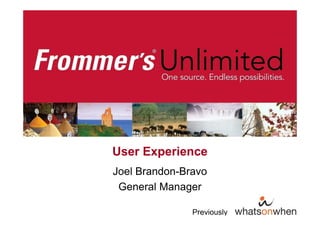 User Experience
Joel Brandon-Bravo
General Manager
Previously
 
