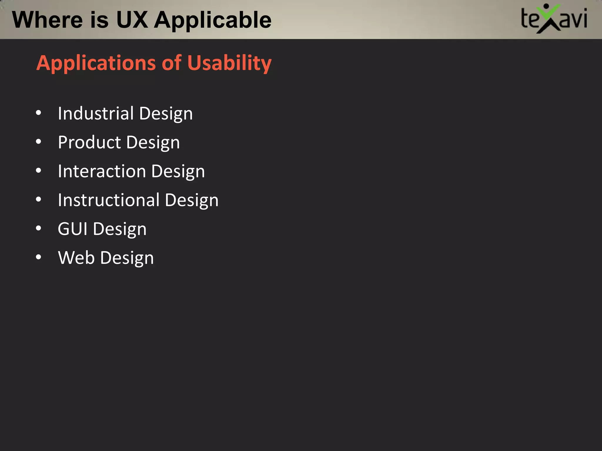 Visual clarity – I can recognize things and the design is clear and appealing.What is User ExperienceA practice, by whatever name…Usability Usability Engineering (UE)User Experience Design (UED)User Centered Design (UCD)Human Computer Interaction (HCI)Human Factors (HF)Interaction Design (ID) 