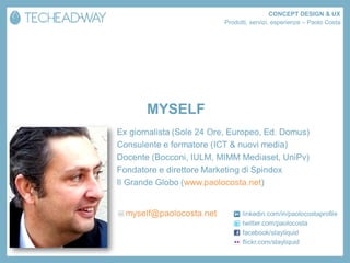 CONCEPT DESIGN & UX
         Prodotti, servizi, esperienze – Paolo Costa




MYSELF
 
