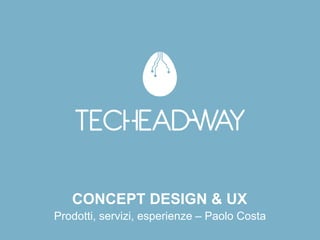 CONCEPT DESIGN & UX
Prodotti, servizi, esperienze – Paolo Costa
 