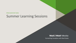 Connecting Canadians with Real Estate.
P R E S E N T A T I O N
Summer Learning Sessions
 