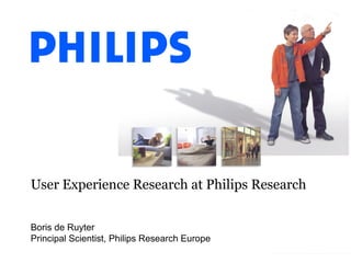 User Experience Research at Philips Research


Boris de Ruyter
Principal Scientist, Philips Research Europe
 