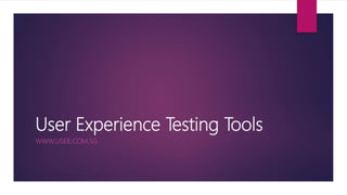 User Experience Testing Tools
WWW.USER.COM.SG
 