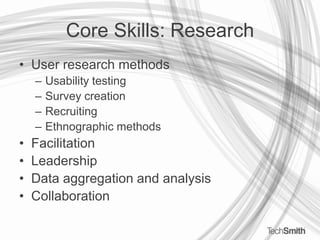 Core Skills: ResearchUser research methodsUsability testingSurvey creationRecruitingEthnographic methodsFacilitationLeadershipData aggregation and analysisCollaboration