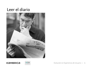 Evolución en Experiencia de Usuario •M E M B E R
Leer el diario
1993
6
 