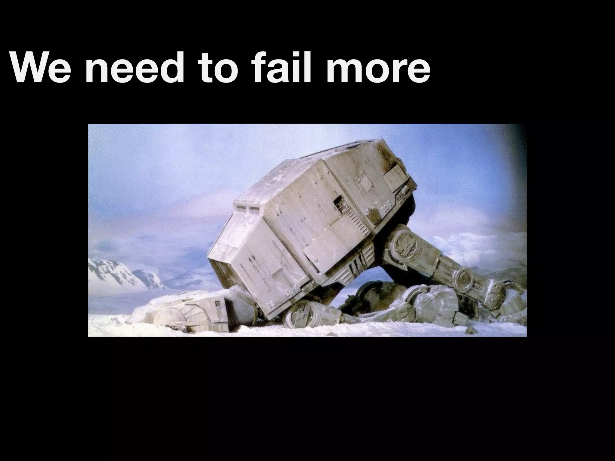 We need to fail more
 