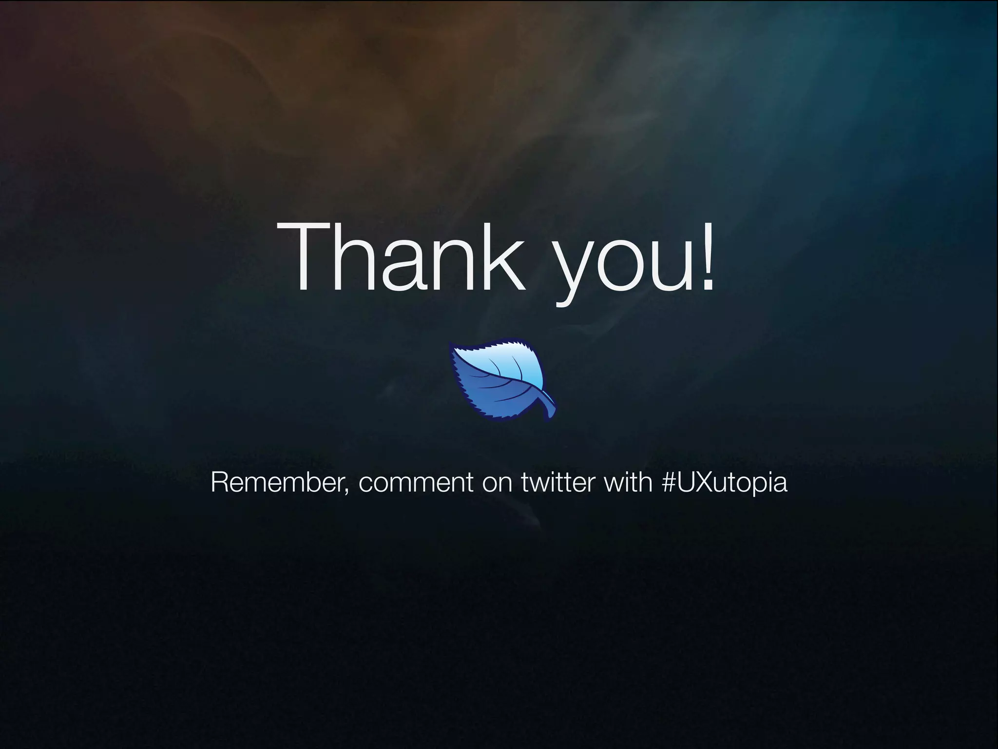 Thank you!

Remember, comment on twitter with #UXutopia
 