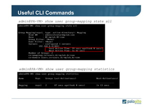 Useful CLI Commands
admin@PA-VM> show user group-mapping state all

admin@PA-VM> show user group-mapping statistics

 