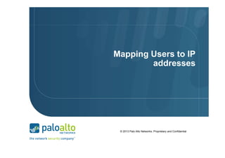 Mapping Users to IP
addresses

© 2013 Palo Alto Networks. Proprietary and Confidential

 