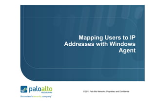 Mapping Users to IP
Addresses with Windows
Agent

© 2013 Palo Alto Networks. Proprietary and Confidential

 