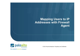 Mapping Users to IP
Addresses with Firewall
Agent

© 2013 Palo Alto Networks. Proprietary and Confidential

 