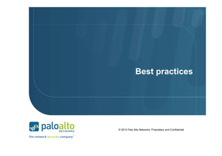 Best practices

© 2013 Palo Alto Networks. Proprietary and Confidential

 