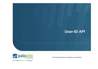 User-ID API

© 2013 Palo Alto Networks. Proprietary and Confidential

 