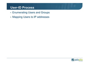 User-ID Process
• Enumerating Users and Groups
• Mapping Users to IP addresses

 