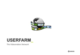 USERFARM_
The Videomakers Network
 