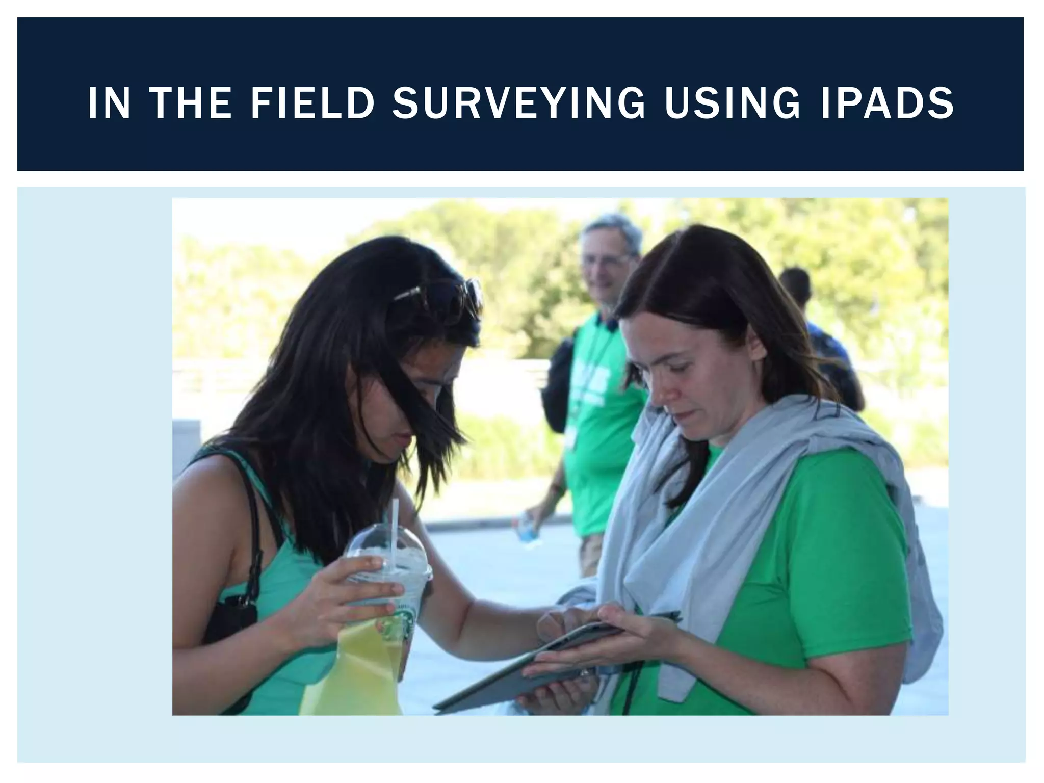 IN THE FIELD SURVEYING USING IPADS 
 