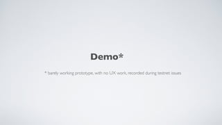 Demo*
* barely working prototype, with no UX work, recorded during testnet issues
 