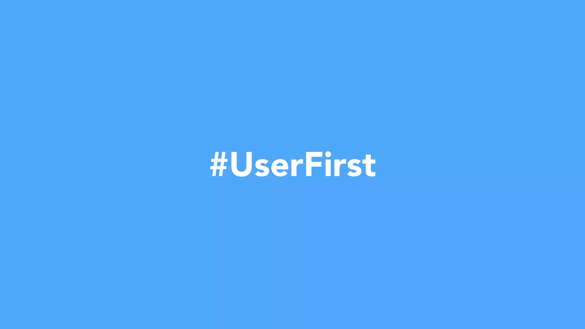 #UserFirst
 