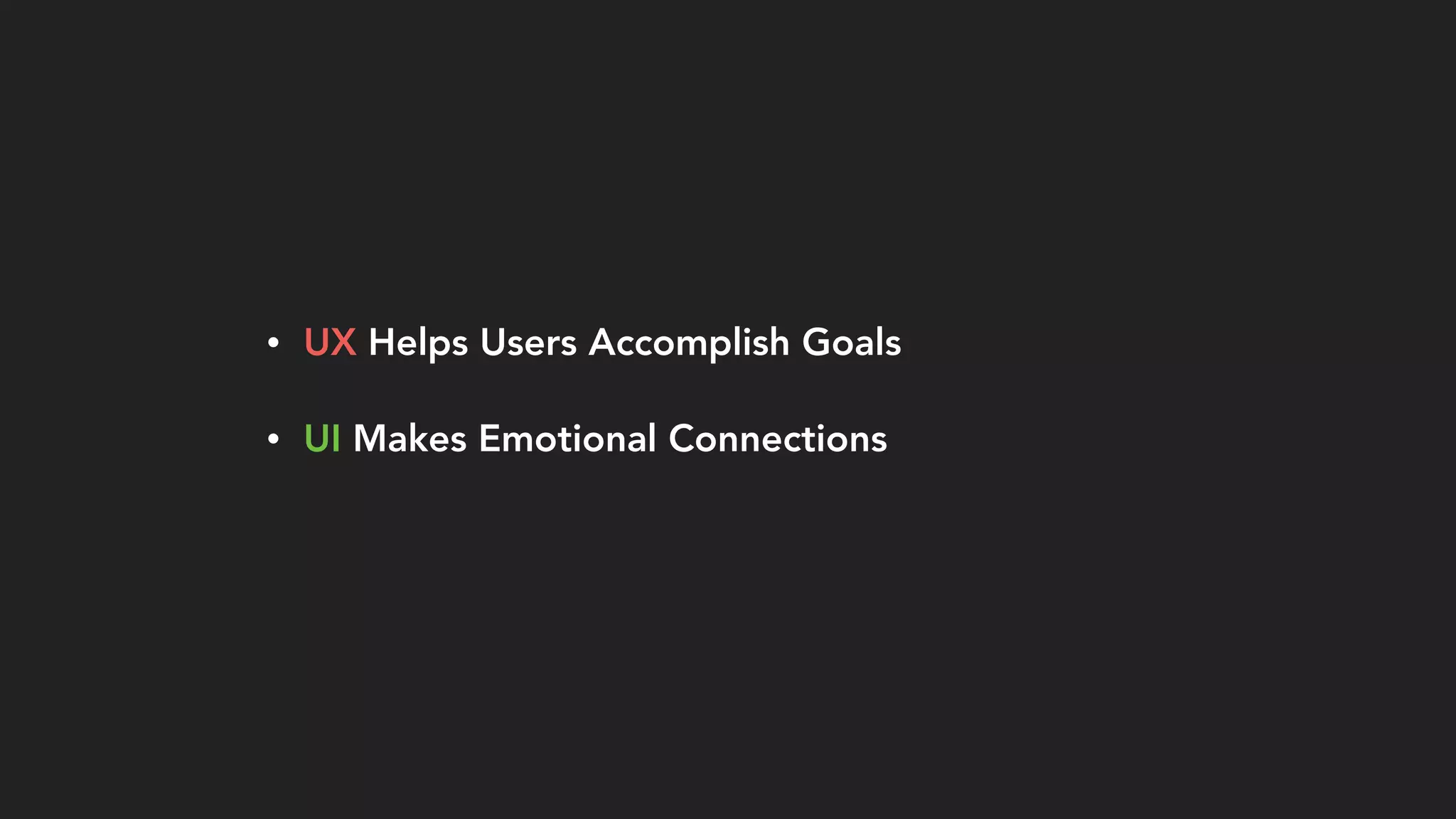 • UX Helps Users Accomplish Goals
• UI Makes Emotional Connections
 