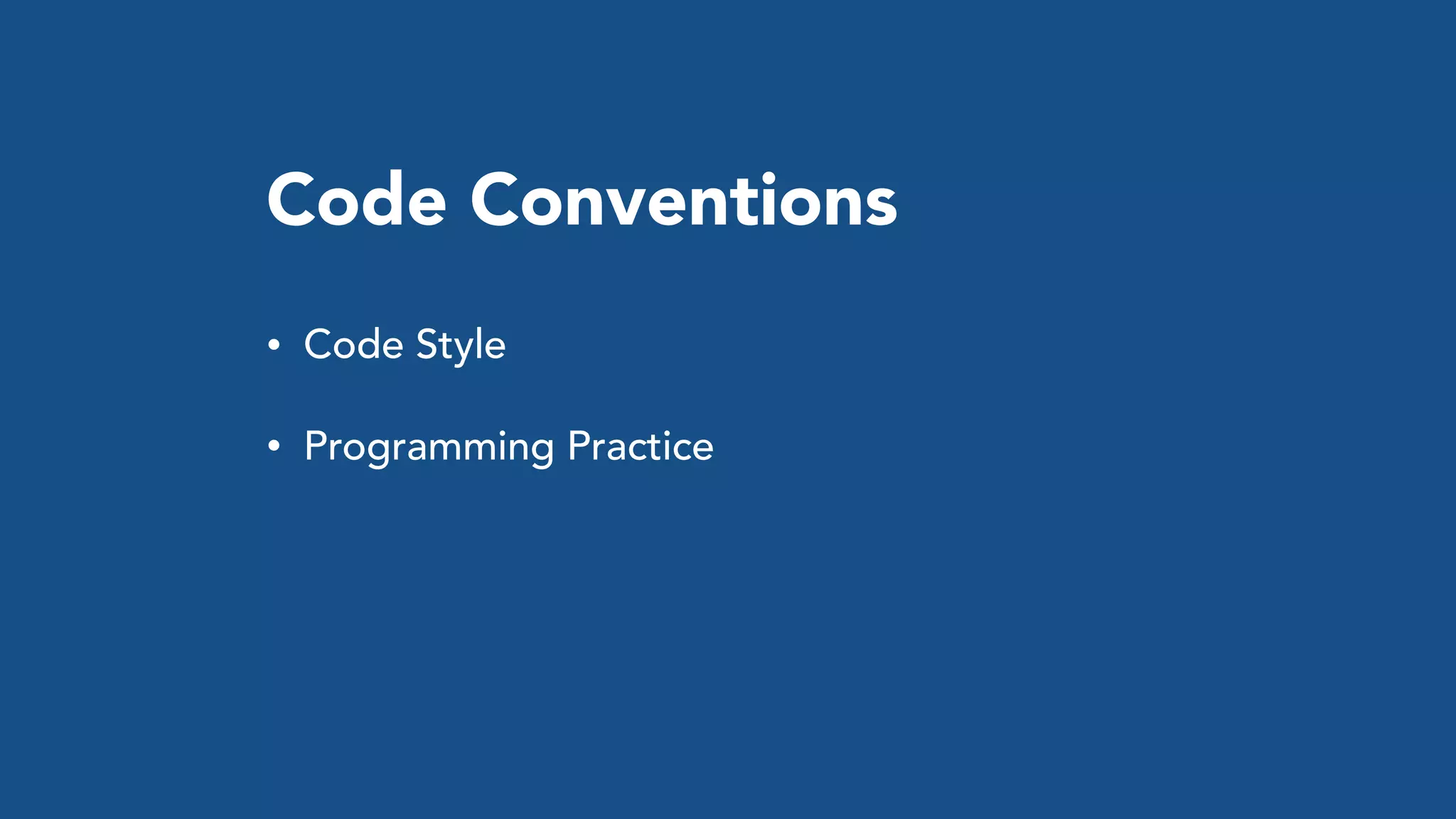 Code Conventions
• Code Style
• Programming Practice
 