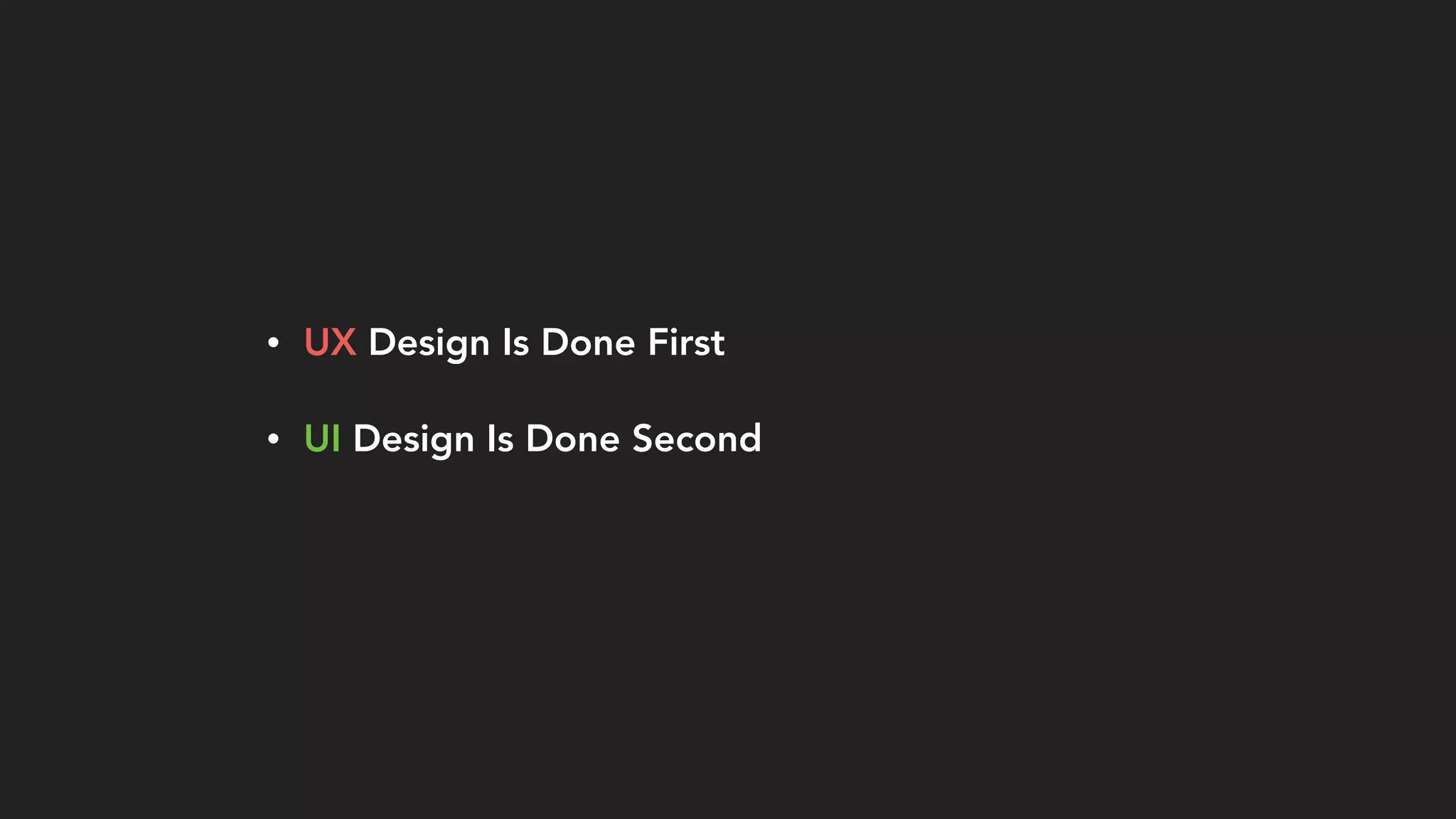 • UX Design Is Done First
• UI Design Is Done Second
 