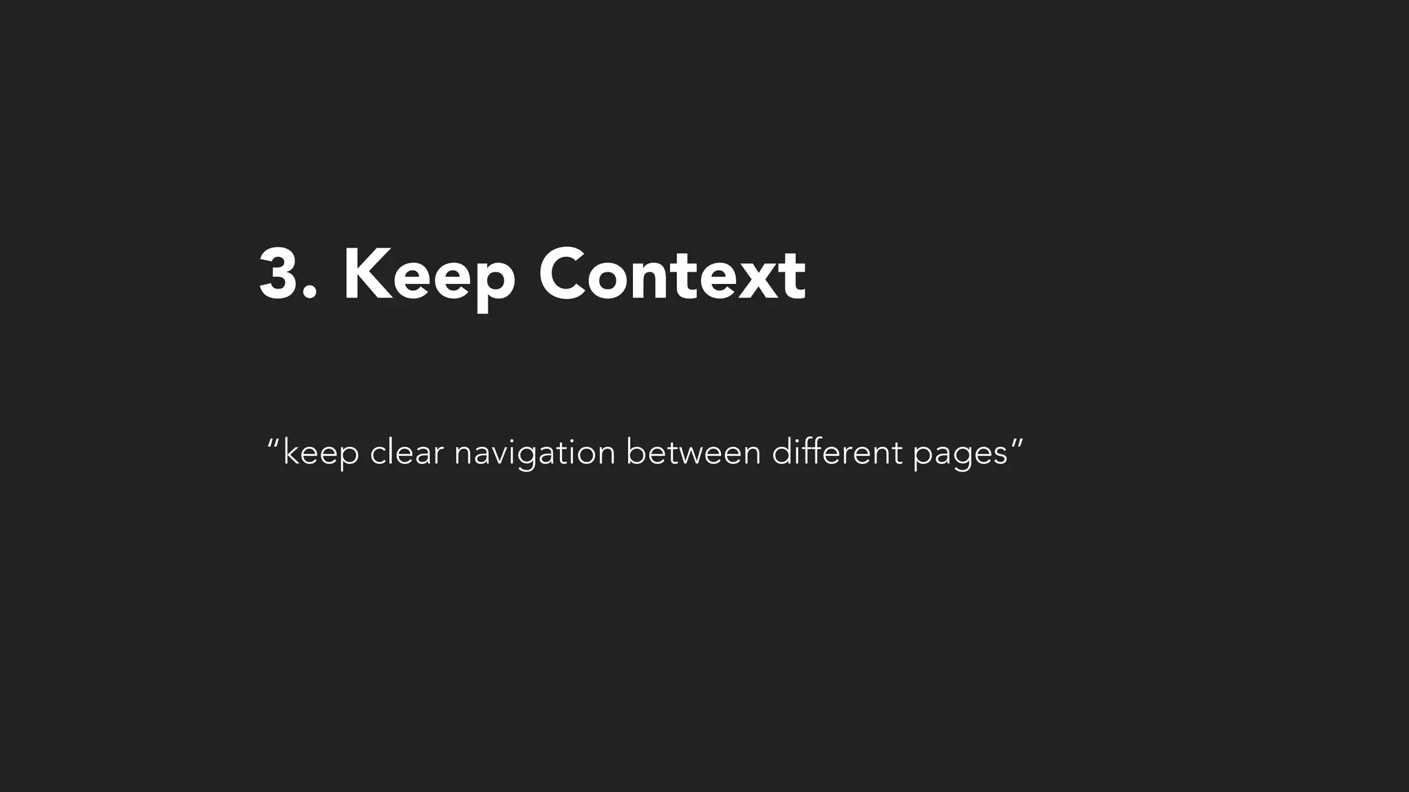 “keep clear navigation between different pages”
3. Keep Context
 