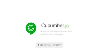 .jsCucumber
A tool for running automated tests
written in plain language
$	
  npm	
  install	
  cucumber
 