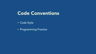 Code Conventions
• Code Style
• Programming Practice
 