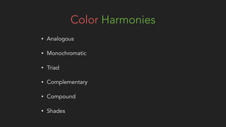 Color Harmonies
• Analogous
• Monochromatic
• Triad
• Complementary
• Compound
• Shades
 