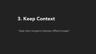 “keep clear navigation between different pages”
3. Keep Context
 