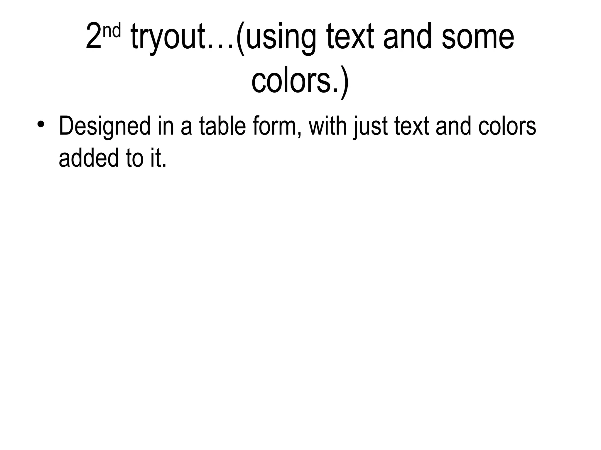 2nd tryout…(using text and some
                 colors.)
• Designed in a table form, with just text and colors
  added to it.
 