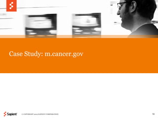 Case Study: m.cancer.gov




    © COPYRIGHT 2012 SAPIENT CORPORATION   10
 