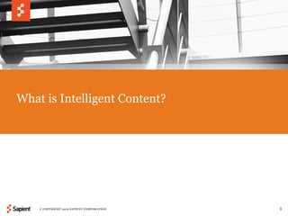 What is Intelligent Content?




    © COPYRIGHT 2012 SAPIENT CORPORATION   3
 