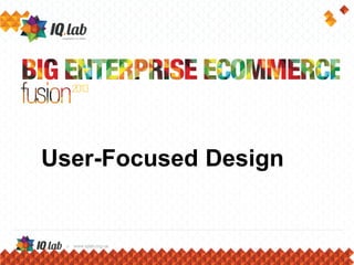 User-Focused Design
 