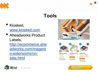 • Kiosked,
www.kiosked.com
• Aheadworks Product
Labels,
http://ecommerce.ahe
adworks.com/magent
o-extensions/on-
sale.html
Tools
 