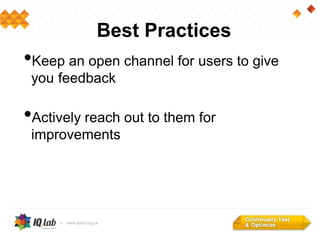 Best Practices
•Keep an open channel for users to give
you feedback
•Actively reach out to them for
improvements
 
