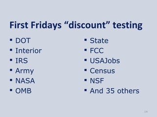 First Fridays “discount” testing
   DOT             State
   Interior        FCC
   IRS             USAJobs
   Army            Census
   NASA            NSF
   OMB             And 35 others

                                     14
 