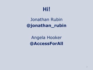 Hi!
 Jonathan Rubin
@jonathan_rubin

 Angela Hooker
 @AccessForAll




                  2
 