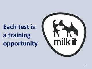 Each test is
a training
opportunity


               21
 