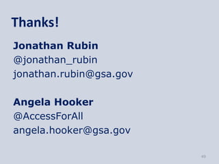 Thanks!
Jonathan Rubin
@jonathan_rubin
jonathan.rubin@gsa.gov

Angela Hooker
@AccessForAll
angela.hooker@gsa.gov

                         49
 