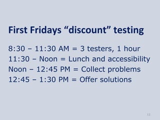 First Fridays “discount” testing
8:30 – 11:30 AM = 3 testers, 1 hour
11:30 – Noon = Lunch and accessibility
Noon – 12:45 P...