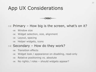 DevelopersExplicitly stated…FormPanelupadcForm = new FormPanel();upadcForm.setHeading(“User Focus Form”);upadcForm.setWidth(350);FormLayout layout = new FormLayout();layout.setLabelWidth(75);layout.setLabelAlign(LabelAlign.TOP);upadcForm.setLayout(layout);TextField<String> firstName = new TextField<String>()firstName.setFieldLabel(“First name”)firstName.setAllowBlank(false);upadcForm.add(firstName, formData);Form will be 300px wideLabels will be above fields”First name” field is required21