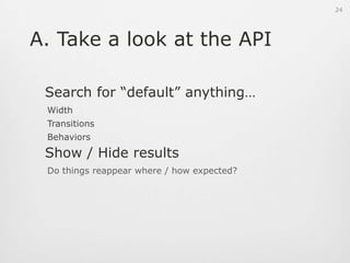 FrameworkImplicitly stated…FormPanel uses setFieldWidth(int)Sets the default field width (defaults to 210).FormLayout is meant to be a single column. It uses a combo of tables and absolute positioningAll widgets, including state drop-down will be 200 px wideYou will not be able to “easily” add help icons or elements next to fieldsBTW, you have 2 “theme” options – blue or gray.  Unless you enable ARIA – then black with orange and white.22