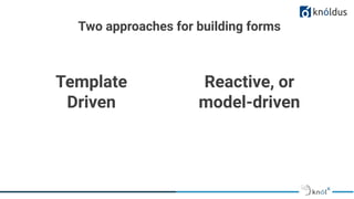 Template
Driven
Two approaches for building forms
Reactive, or
model-driven
 