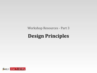 Workshop	
  Resources	
  -­‐	
  Part	
  3

Design	
  Principles
 