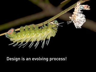 Design is an evolving process!
 