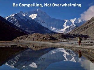 Be Compelling, Not Overwhelming
 