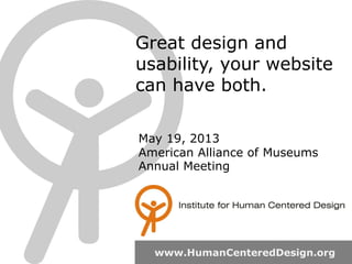 Great design and
usability, your website
can have both.
www.HumanCenteredDesign.org
May 19, 2013
American Alliance of Museums
Annual Meeting
 