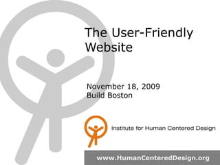 The User-Friendly
Website
www.HumanCenteredDesign.org
November 18, 2009
Build Boston
 