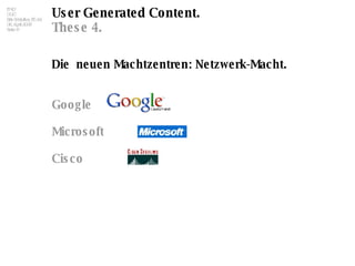 User Generated Content. These 4. Die  neuen Machtzentren: Netzwerk-Macht. Google Microsoft Cisco 